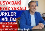 RUSYA’DAKİ BEYAZ YAKALI TÜRKLER 2. BÖLÜM | USM Holding Tepe Yöneticisi Uluç Ergin